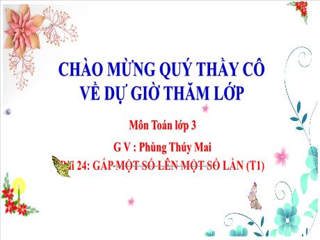 Bài giảng Toán 3 - Bài 24: Gấp một số lên một số lần (Tiết 1) - Phùng Thúy Mai