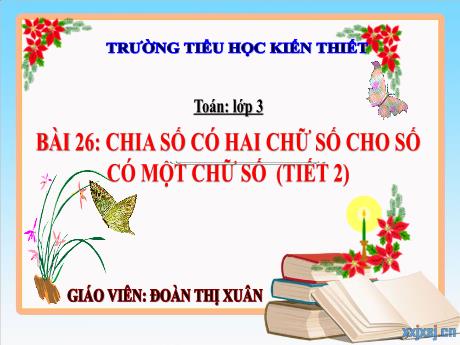 Bài giảng Toán 3 - Bài 26: Chia số có hai chữ số cho số có một chữ số (Tiết 2) - Năm học 2024-2025 - Đoàn Thị Xuân