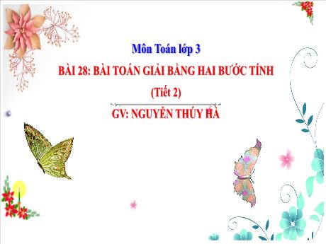 Bài giảng Toán 3 - Bài 28: Bài toán giải bằng hai bước tính (Tiết 2) - Năm học 2024-2025 - Nguyễn Thúy Hà