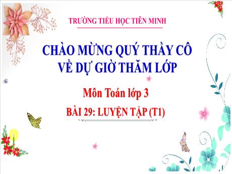 Bài giảng Toán 3 - Bài 29: Luyện tập (Tiết 1) - Trường Tiểu học Tiên Minh