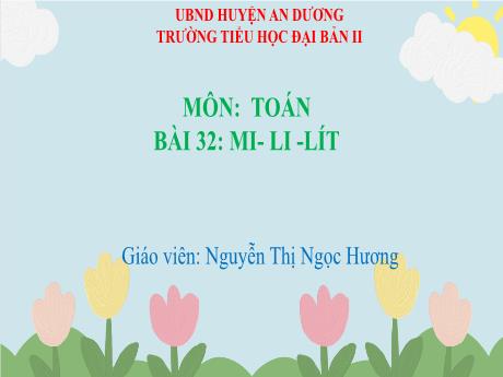 Bài giảng Toán 3 - Bài 32: Mi-li-mét - Nguyễn Thị Ngọc Hương
