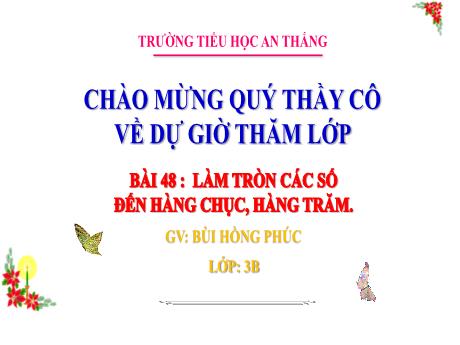 Bài giảng Toán 3 - Bài 48: Làm tròn số đến hàng chục, hàng trăm - Bùi Hồng Phúc