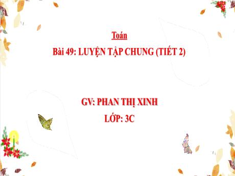 Bài giảng Toán 3 - Bài 49: Luyện tập chung (Tiết 2) - Phan Thị Xinh