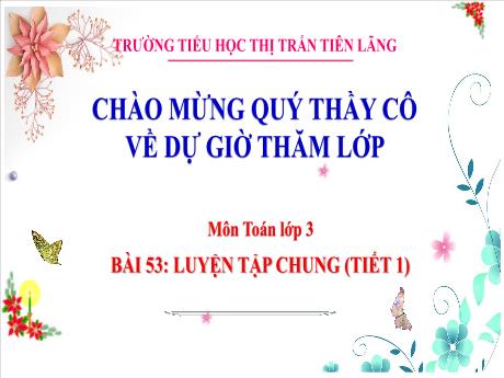 Bài giảng Toán 3 - Bài 53: Luyện tập chung (Tiết 1) - Năm học 2024-2025 - Trường Tiểu học Thị trấn Tiên Lãng