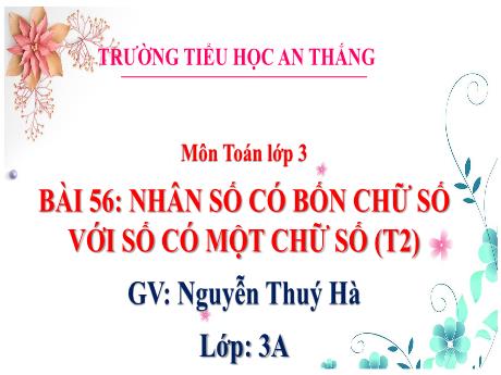 Bài giảng Toán 3 - Bài 56: Nhân số có bốn chữ số với số có một chữ số (Tiết 2) - Nguyễn Thúy Hà