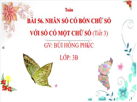 Bài giảng Toán 3 - Bài 56: Nhân số có bốn chữ số với số có một chữ số (Tiết 3) - Bùi Hồng Phúc