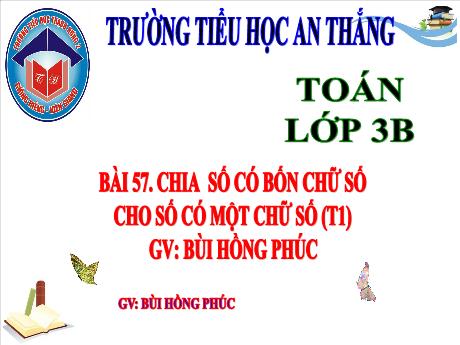 Bài giảng Toán 3 - Bài 57: Chia số có bốn chữ số cho số có một chữ số - Bùi Hồng Phúc