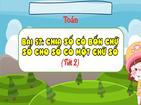 Bài giảng Toán 3 - Bài 57: Chia số có bốn chữ số cho số có một chữ số (Tiết 2)