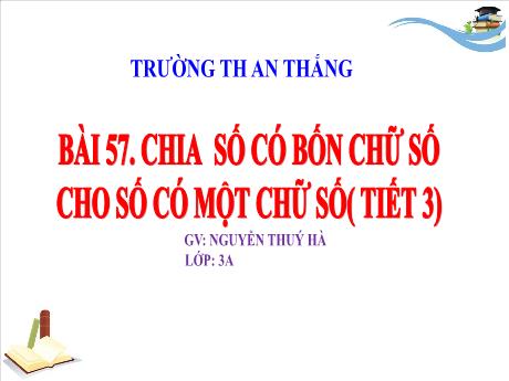 Bài giảng Toán 3 - Bài 57: Chia số có bốn chữ số cho số có một chữ số - Nguyễn Thúy Hà