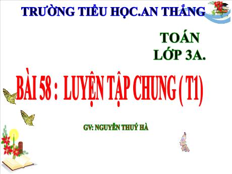 Bài giảng Toán 3 - Bài 58: Luyện tập chung - Năm học 2024-2025 - Nguyễn Thúy Hà
