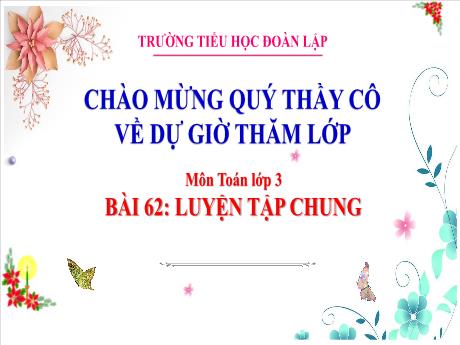 Bài giảng Toán 3 - Bài 62: Luyện tập chung - Trường Tiểu học Đoàn Lập