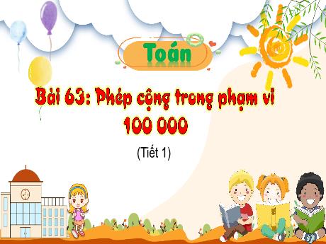 Bài giảng Toán 3 - Bài 63: Phép cộng trong phạm vi 100000 (Tiết 1) - Trường Tiểu học Đại Bản 2