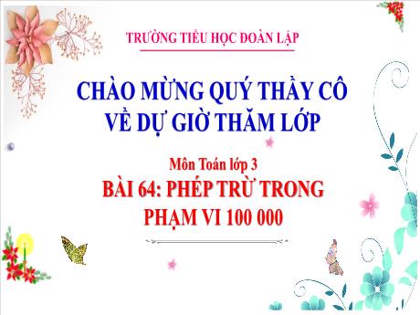 Bài giảng Toán 3 - Bài 64: Phép trừ trong phạm vi 100000 (Tiết 2) - Trường Tiểu học Đoàn Lập