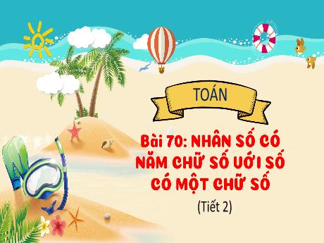 Bài giảng Toán 3 - Bài 70: Nhân số có năm chữ số với số có một chữ số (Tiết 2)