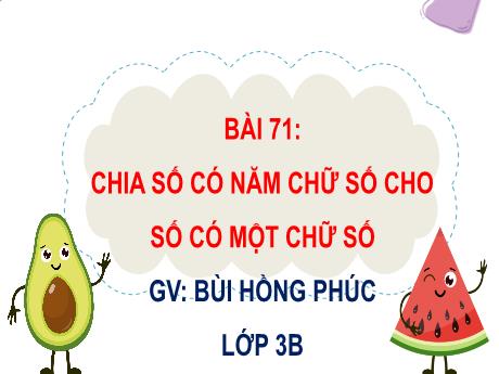 Bài giảng Toán 3 - Bài 71: Chia số có năm chữ số cho số có một chữ số - Bùi Hồng Phúc