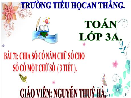 Bài giảng Toán 3 - Bài 71: Chia số có năm chữ số với số có một chữ số - Nguyễn Thúy Hà