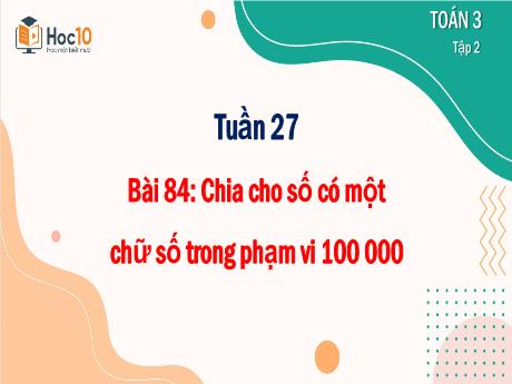 Bài giảng Toán 3 - Bài 84: Chia cho số có một chữ số trong phạm vi 100000 - Trường Tiểu học Đoàn Lập