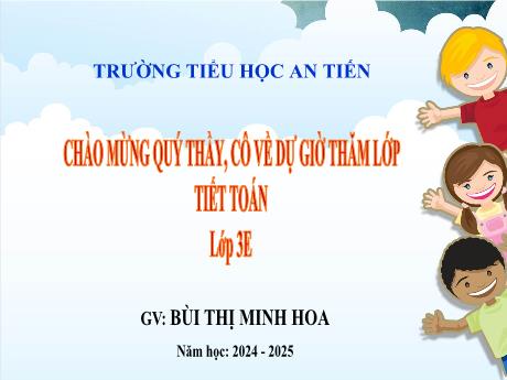 Bài giảng Toán 3 - Bài: Ôn tập phép cộng, phép trừ trong phạm vi 1000 - Năm học 2024-2025 - Bùi Thị Minh Hoa