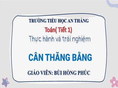 Bài giảng Toán 3 - Bài: Thực hành và trải nghiệm Cân thăng bằng - Bùi Hồng Phúc