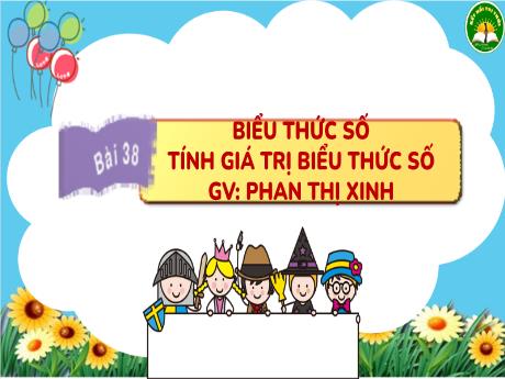 Bài giảng Toán 3 Sách Kết nối tri thức - Bài 38: Biểu thức số. Tính giá trị biểu thức số - Phan Thị Xinh