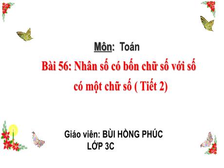 Bài giảng Toán Lớp 3 - Bài 56: Nhân số có bốn chữ số với số có một chữ số (Tiết 2) - Bùi Hồng Phúc