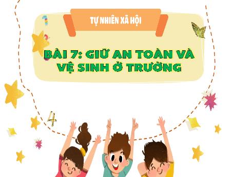 Bài giảng Tự nhiên & Xã hội 3 - Bài 7: Giữ an toàn và vệ sinh ở trường