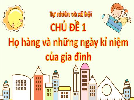 Bài giảng Tự nhiên & Xã hội 3 - Chủ đề 1: Họ hàng và những ngày kỉ niệm của gia đình - Bài 1: Họ hàng và những ngày kỉ niệm của gia đình (Tiết 1)